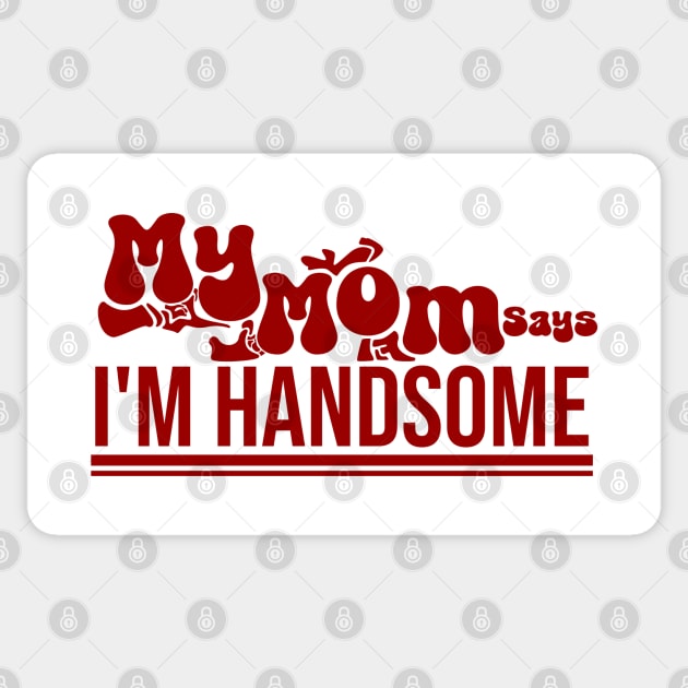 My MOM Says Im Handsome Sticker by Nana On Here